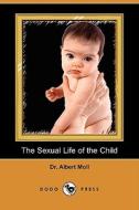 The Sexual Life of the Child (Dodo Press) di Albert Moll, Dr Albert Moll edito da Dodo Press