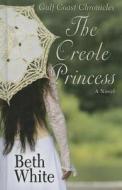 The Creole Princess di Beth White edito da Thorndike Press Large Print