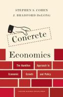 Concrete Economics: The Hamilton Approach to Economic Growth and Policy di Stephen S. Cohen, J. Bradford Delong edito da HARVARD BUSINESS REVIEW PR