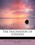 The Fascination Of London di Walter Besant, Geraldine Edith Mitton edito da Bibliolife