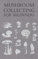 Mushroom Collecting for Beginners di Anon edito da Adler Press