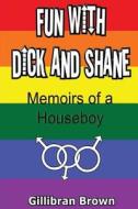 Fun with Dick and Shane: Memoirs of a Houseboy di Gillibran Brown edito da Createspace