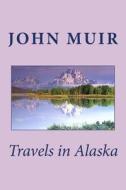 Travels in Alaska di John Muir edito da Createspace