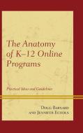 The Anatomy of K-12 Online Programs di Doug Barnard, Jennifer Echols edito da Rowman & Littlefield