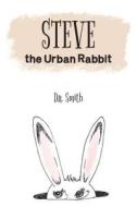 Steve the Urban Rabbit di Dr Smith edito da Createspace