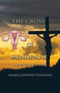 The Cross of Menopause di Maria Jasmine Freeman edito da Partridge Singapore