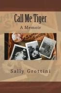 Call Me Tiger: Call Me Tiger di Sally Grottini edito da Createspace