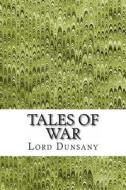 Tales of War di Edward John Moreton Dunsany edito da Createspace