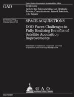 Space Acquisitions - Dod Faces Challenges in Fully Realizing Benefits of Satellite Acquisition Improvements di Department of Defense edito da Createspace