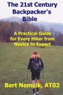The 21st Century Backpacker's Bible: A Practical Guide for Every Hiker from Novice to Expert di Bert Shadow Nemcik edito da Createspace