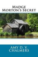 Madge Morton's Secret di Amy D. V. Chalmers edito da Createspace