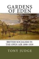 Gardens of Eden: British Socialism in the Open Air 1890-1939 di Tony Judge edito da Createspace