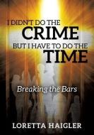 I Didn't Do the Crime But I Have to Do the Time di Loretta Haigler edito da XULON PR