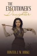 The Executioner's Daughter di Hunter J. W. Burke edito da Xlibris