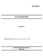 Army Techniques Publication Atp 3-39.33 Civil Disturbances April 2014 di United States Government Us Army edito da Createspace