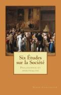 Six Etudes Sur La Societe: Philosophie Et Spiritualite di Serge Carfantan edito da Createspace Independent Publishing Platform