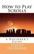 How to Play Scrolls: A Beginner's Guide di David Oconner edito da Createspace