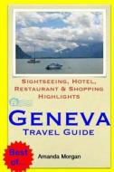 Geneva Travel Guide: Sightseeing, Hotel, Restaurant & Shopping Highlights di Amanda Morgan edito da Createspace Independent Publishing Platform