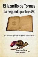 El Lazarillo de Tormes - La Segunda Parte (Amberes 1555): El Lazarillo Prohibido Por La Inquisicion di Paco Arenas, Paco Martinez Lopez edito da Createspace