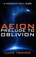Aeion Prelude to Oblivion di Luke Traven edito da Createspace