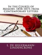 In the Courts of Memory, 1858-1875; From Contemporary Letters di L. De Hegermann-Lindencrone edito da Createspace