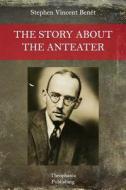 The Story about the Anteater di Stephen Vincent Benet edito da Createspace
