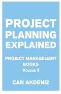 Project Planning Explained: Project Management Books Volume 3 di Can Akdeniz edito da Createspace