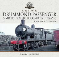 L & S W R Drummond Passenger and Mixed Traffic Locomotive Classes: A Survey and Overview di David Maidment edito da PEN & SWORD TRANSPORT