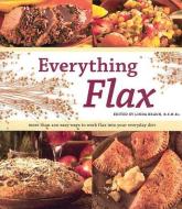 Everything Flax: More Than 100 Easy Ways to Work Flax Into Your Everyday Diet edito da WHITECAP BOOKS