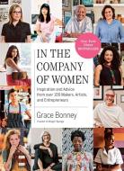 In the Company of Women: Inspiration and Advice from Over 100 Makers, Artists, and Entrepreneurs di Grace Bonney edito da ARTISAN