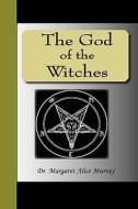 The God Of The Witches di Margaret Alice Murray edito da Nuvision Publications