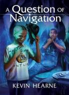 A Question of Navigation di Kevin Hearne edito da SUBTERRANEAN PR