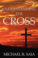 Understanding the Cross di Michael R. Saia edito da XULON PR
