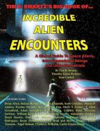 Tim R. Swartz's Big Book of Incredible Alien Encounters: A Global Guide to Space Aliens, Interdimensional Beings And Ult di Timothy Green Beckley, Sean Casteel, Erica Lukes edito da LIGHTNING SOURCE INC