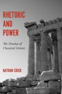 Rhetoric and Power: The Drama of Classical Greece di Nathan Crick edito da UNIV OF SOUTH CAROLINA PR