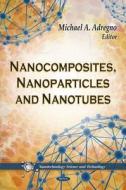 Nanocomposites, Nanoparticles & Nanotubes di Michael A. Adregno edito da Nova Science Publishers Inc
