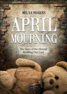 April Mourning: The Story of the Murrah Building Day Care di Melva Noakes edito da Tate Publishing & Enterprises