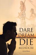 Dare to Dream or Die a Mediocre di Michael Efenure edito da Christian Faith Publishing, Inc