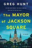 The Mayor of Jackson Square di Greg Hunt edito da Speaking Volumes LLC