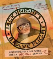 Jack Knight's Brave Flight: How One Gutsy Pilot Saved the Us Air Mail Service di Jill Esbaum edito da CALKINS CREEK