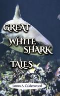 Great White Shark Tales di Calderwood James Calderwood edito da Lulu Press