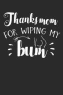 Thanks Mom for Wiping My Bum: Blank Lined Writing Journal Notebook Diary 6x9 di Audrina Rose edito da LIGHTNING SOURCE INC