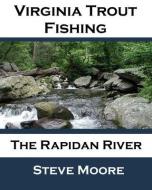 Virginia Trout Fishing: The Rapidan River di Steve Moore edito da UNICORN PUB GROUP