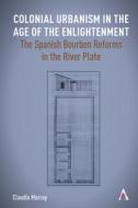 Colonial Urbanism In The Age Of The Enlightenment di Claudia Murray edito da Anthem Press