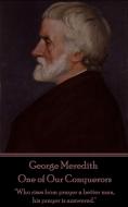 George Meredith - One of Our Conquerors: "Who rises from prayer a better man, his prayer is answered." di George Meredith edito da LIGHTNING SOURCE INC