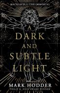 A Dark and Subtle Light: Machiavelli the Immortal: Book One di Mark Hodder edito da SOLARIS