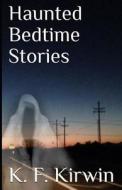 HAUNTED BEDTIME STORIES di K. F. Kirwin edito da INDEPENDENTLY PUBLISHED