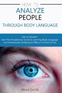 HOW  TO  ANALYZE PEOPLE  THROUGH  BODY LANGUAGE di Alfred Smith edito da CHARLIE CREATIVE LAB LTD PUBLISHER