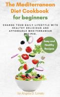 The Mediterranean Diet Cookbook For Beginners di Angela D. Lovato edito da Angela D. Lovato