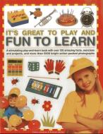 It's Great to Play and Fun to Learn: A Stimulating Play-And-Learn Book with Over 130 Amazing Facts, Exercises and Projec di Claire Lewellyn, Arianne Holden edito da ARMADILLO MUSIC